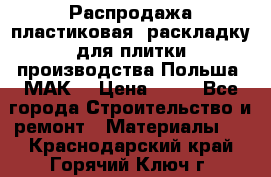 Распродажа пластиковая  раскладку для плитки производства Польша “МАК“ › Цена ­ 26 - Все города Строительство и ремонт » Материалы   . Краснодарский край,Горячий Ключ г.